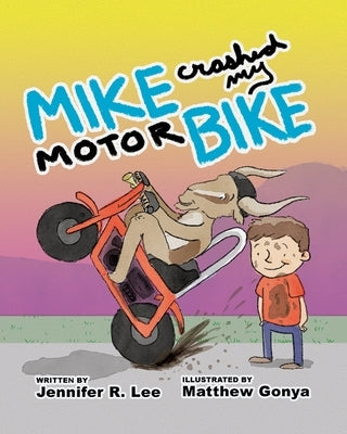 Mike Crashed My Motor Bike by Lee, Jennifer R.