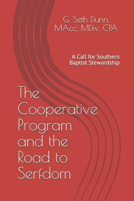 The Cooperative Program and the Road to Serfdom: A Call for Southern Baptist Stewardship by Dunn Cpa, G. Seth