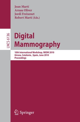 Digital Mammography: 10th International Workshop, Iwdm 2010, Girona, Catalonia, Spain, June 16-18, 2010. Proceedings by Martí, Joan