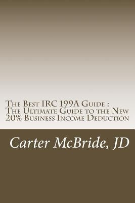 The Best IRC 199A Guide: The New 20% Business Income Tax Deduction by McBride, Carter
