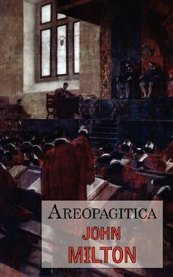 Areopagitica: A Defense of Free Speech - Includes Reproduction of the First Page of the Original 1644 Edition by Milton, John