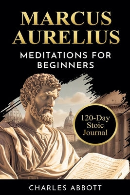 Marcus Aurelius, Meditations for Beginners by Abbott, Charles