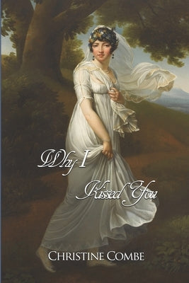 Why I Kissed You: A Pride and Prejudice Variation by Combe, Christine