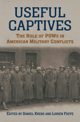 Useful Captives: The Role of POWs in American Military Conflicts by Krebs, Daniel