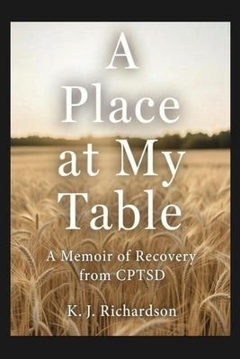 A Place at My Table: A Memoir of Recovery from CPTSD by Richardson, Kati Jade