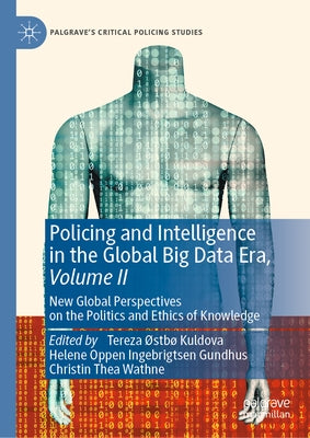 Policing and Intelligence in the Global Big Data Era, Volume II: New Global Perspectives on the Politics and Ethics of Knowledge by Kuldova, Tereza ?Stb?