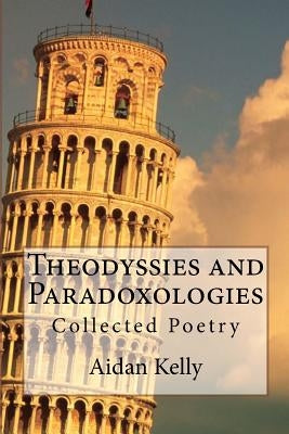 Theodyssies and Paradoxologies: Collected Poetry by Kelly, Aidan a.