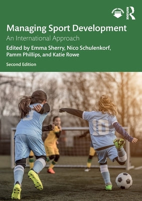 Managing Sport Development: An International Approach by Sherry, Emma