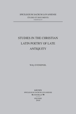 Studies in the Christian Latin Poetry of Late Antiquity by Evenepoel, W.