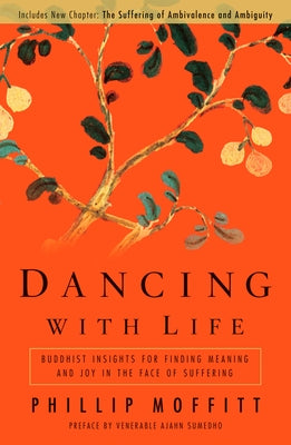 Dancing with Life: Buddhist Insights for Finding Meaning and Joy in the Face of Suffering by Moffitt, Phillip