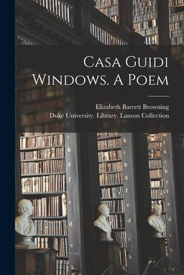 Casa Guidi Windows. A Poem by Browning, Elizabeth Barrett 1806-1861