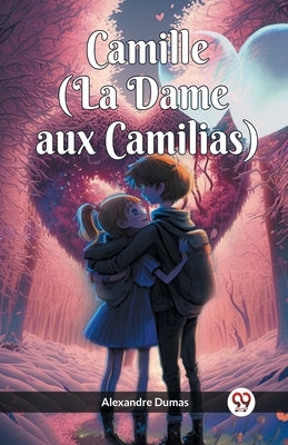 Camille (La Dame aux Camilias) by Dumas, Alexandre