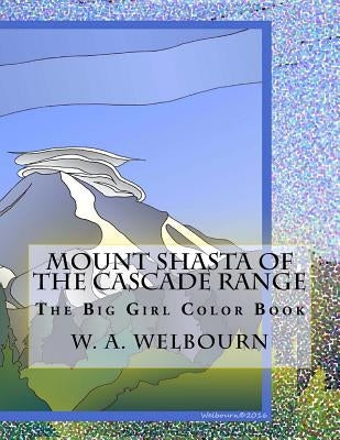 The Big Girl Color Book: Mount Shasta of the Cascade Range by Welbourn, W. a.