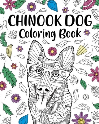 Chinook Dog Coloring Book: Zentangle Animal, Floral and Mandala Style with Funny Quotes and Freestyle Art by Paperland