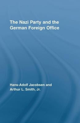 The Nazi Party and the German Foreign Office by Jacobsen, Hans-Adolph