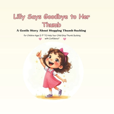 Lilly Says Goodbye to Her Thumb: A Gentle Story About Stopping Thumb-Sucking for Children Ages 2-7" Help Your Child Stop Thumb Sucking with Confidence by Wonder, M. B.