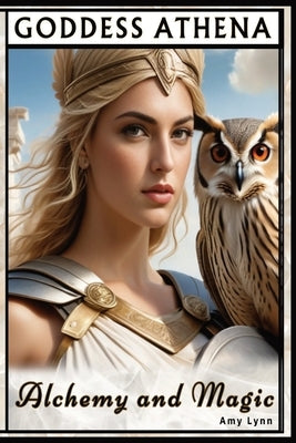 Goddess Athena Alchemy And Magic by Lynn, Amy