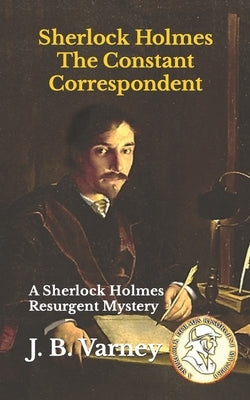 Sherlock Holmes The Constant Correspondent: A Sherlock Holmes Resurgent Mystery by Varney, J. B.