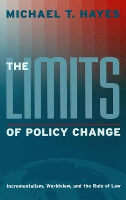 The Limits of Policy Change: Incrementalism, Worldview, and the Rule of Law by Hayes, Michael T.