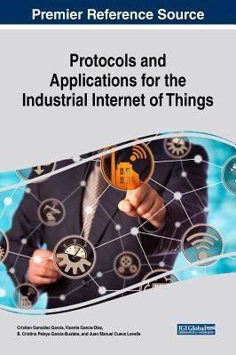 Protocols and Applications for the Industrial Internet of Things by González García, Cristian