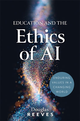 Education and the Ethics of AI: Enduring Values in a Changing World (Your Guide to Practical, Ethical AI Use) by Reeves, Douglas