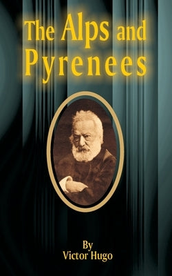 The Alps and Pyrenees by Hugo, Victor