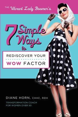7 Simple Ways to Rediscover Your Wow Factor by Horn, Diane