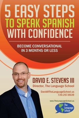 5 Easy Steps to Speak Spanish with Confidence: Become Conversational in 3 Months or Less by Stevens, David E., III