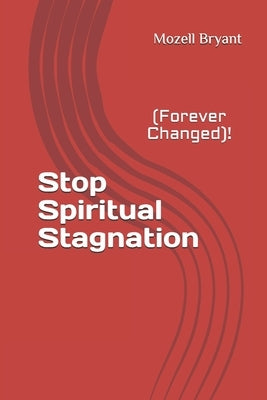 Stop Spiritual Stagnation: (Forever Changed)! by Bryant, Mozell L.