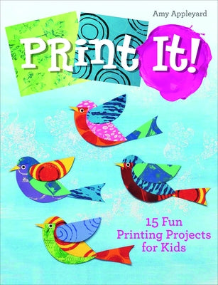 Print It!: 15 Fun Printing Projects for Kids by Appleyard, Amy