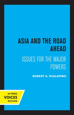 Asia and the Road Ahead: Issues for the Major Powers by Scalapino, Robert a.