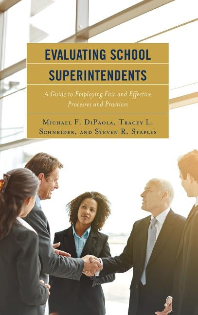 Evaluating School Superintendents: A Guide to Employing Fair and Effective Processes and Practices by Dipaola, Michael F.