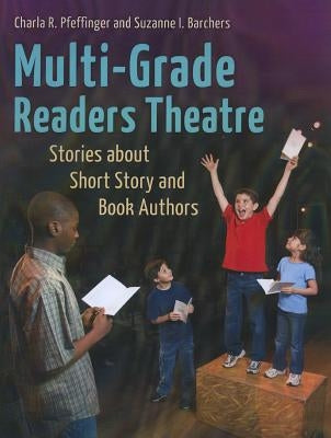 Multi-Grade Readers Theatre: Stories about Short Story and Book Authors by Barchers, Suzanne I.