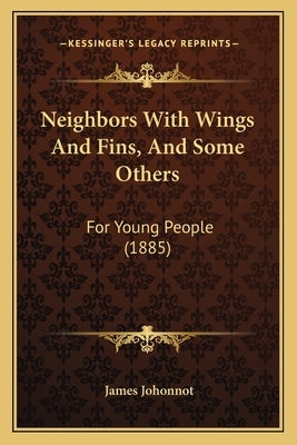 Neighbors With Wings And Fins, And Some Others: For Young People (1885) by Johonnot, James