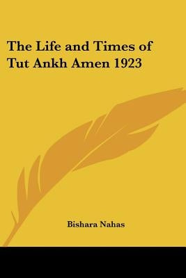 The Life and Times of Tut Ankh Amen 1923 by Nahas, Bishara