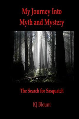 My Journey Into Myth and Mystery: The Search for Sasquatch by Blount, Kj