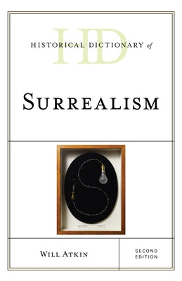 Historical Dictionary of Surrealism, Second Edition by Atkin, Will