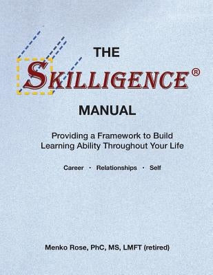 The Skilligence Manual: Providing a Framework to Build Learning Ability Throughout Your Life by Rose MS, Phc Menko