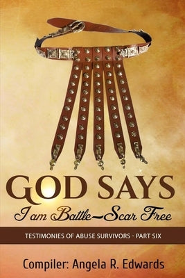 God Says I am Battle-Scar Free: Testimonies of Abuse Survivors - Part Six by Porter, Marilyn E.
