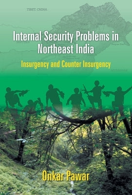 Internal Security Problems in Northeast India: Insurgency and Counter Insurgency In Assam Since 1985 by Pawar, Onkar