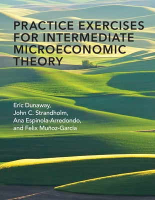 Practice Exercises for Intermediate Microeconomic Theory by Dunaway, Eric