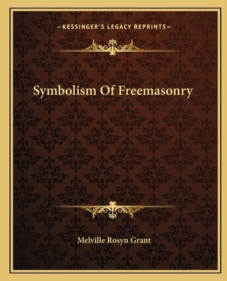 Symbolism Of Freemasonry by Grant, Melville Rosyn
