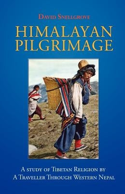 Himalayan Pilgrimage: A Study of Tibetan Religion by a Traveller Through Western Nepal by Snellgrove, David