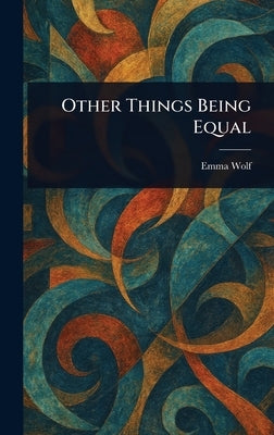 Other Things Being Equal by Wolf, Emma