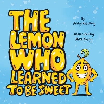 The Lemon Who Learned To Be Sweet by McCaffrey, Ashley