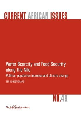 Water Scarcity and Food Security Along the Nile: Politics, Population Increase and Climate Change by Oestigaard, Terje
