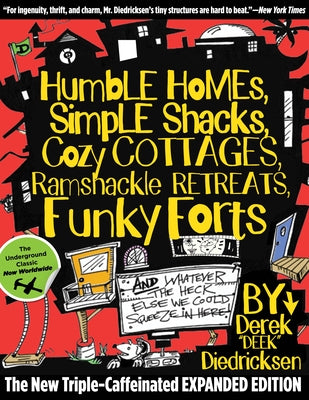 Humble Homes, Simple Shacks, Cozy Cottages, Ramshackle Retreats, Funky Forts: And Whatever the Heck Else We Could Squeeze in Here by Diedricksen, Derek