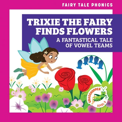 Trixie the Fairy Finds Flowers: A Fantastical Tale of Vowel Teams by Donnelly, Rebecca