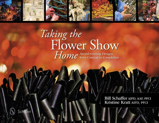 Taking the Flower Show Home: Award-Winning Designs from Concept to Completion by Schaffer, Bill