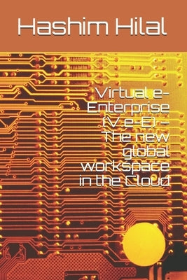 Virtual e-Enterprise (V.e-E) - The new global workspace in the Cloud by Hilal, Hashim